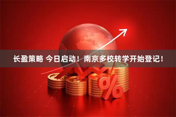 长盈策略 今日启动！南京多校转学开始登记！